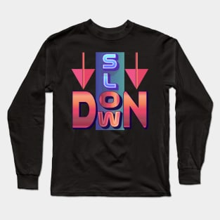 Slow Down. Inspirational Long Sleeve T-Shirt